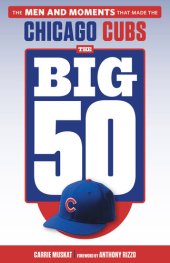 book The Big 50: Chicago Cubs: The Men and Moments that Made the Chicago Cubs