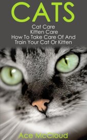 book Cats: Cat Care: Kitten Care: How To Take Care Of And Train Your Cat Or Kitten