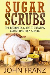 book Sugar Scrubs: The Beginner's Guide to Creating and Gifting Body Scrubs