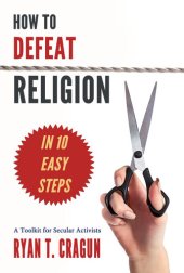 book How to Defeat Religion in 10 Easy Steps: A Toolkit for Secular Activists