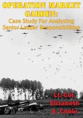 book Operation Market Garden: Case Study For Analyzing Senior Leader Responsibilities