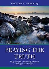 book Praying the Truth: Deepening Your Friendship with God through Honest Prayer