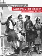 book Autonomía y subordinación: Mujeres en Concepción, 1840 - 1920