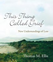 book This Thing Called Grief: New Understandings of Loss