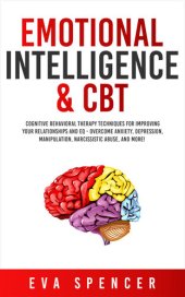 book Emotional Intelligence & CBT: Cognitive Behavioral Therapy Techniques for improving Your Relationships and EQ--Overcome Anxiety, Depression, Manipulation, Narcissistic Abuse, and More!