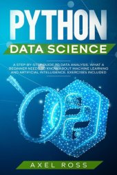 book Python Data Science: A Step-By-Step Guide to Data Analysis. What a Beginner Needs to Know About Machine Learning and Artificial Intelligence. Exercises Included