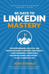 book 60 Days to LinkedIn Mastery: The Entrepreneur, Executive, and Employee's Guide to Optimize Your Profile, Make Meaningful Connections, and Create Compelling Content . . . In Just 15 Minutes a Day