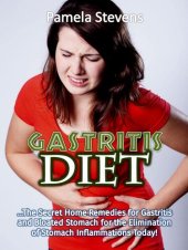 book Gastritis Diet: The Secret Home Remedies for Gastritis and Bloated Stomach for the Elimination of Stomach Inflammations Today!