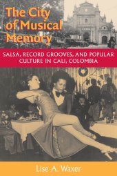 book The City of Musical Memory: Salsa, Record Grooves and Popular Culture in Cali, Colombia