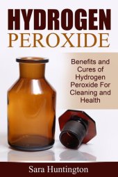 book Hydrogen Peroxide: Benefits and Cures of Hydrogen Peroxide For Cleaning and Health