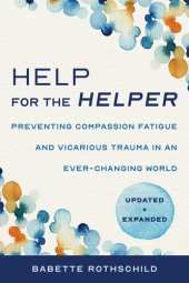 book Help for the Helper: Preventing Compassion Fatigue and Vicarious Trauma in an Ever-Changing World: Updated + Expanded (Second)