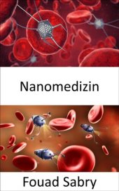 book Nanomedizin: Die Anwendung der Nanotechnologie, um auf verschiedenen Ebenen mit DNA, Proteinen, Geweben, Zellen oder Blut in Organen zu interagieren