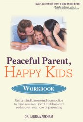 book Peaceful Parent, Happy Kids Workbook: Using Mindfulness and Connection to Raise Resilient, Joyful Children and Rediscover Your Love of Parenting