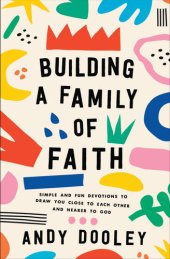 book Building a Family of Faith: Simple and Fun Devotions to Draw You Close to Each Other and Nearer to God