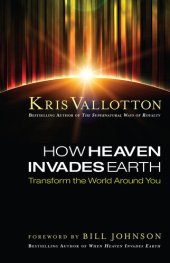 book How Heaven Invades Earth: Transform the World Around You