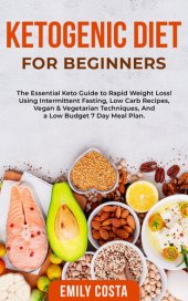 book Ketogenic Diet for Beginners: the Essential Keto Guide to Rapid Weight Loss! Using Intermittent Fasting, Low Carb Recipes, Vegan & Vegetarian Techniques, and a Low Budget 7 Day Meal Plan.