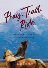 book Pray. Trust. Ride: Lessons on Surrender from a Cowgirl and a King