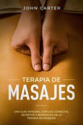 book TERAPIA DE MASAJES: Una Guía Integral con los Consejos, Secretos y Beneficios de la Terapia de Masajes (Massage Therapy Spanish Version)