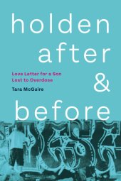 book Holden, After and Before: Love Letter for a Son Lost to Overdose