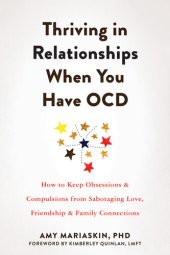 book Thriving in Relationships When You Have OCD: How to Keep Obsessions and Compulsions from Sabotaging Love, Friendship, and Family Connections