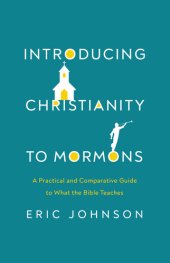 book Introducing Christianity to Mormons: A Practical and Comparative Guide to What the Bible Teaches