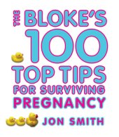 book Bloke's 100 Top Tips for Surviving Pregnancy