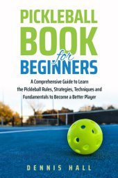 book Pickleball Book For Beginners: A Comprehensive Guide to Learn the Pickleball Rules, Strategies, Techniques and Fundamentals to Become a Better Player