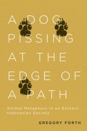 book A Dog Pissing at the Edge of a Path: Animal Metaphors in an Eastern Indonesian Society