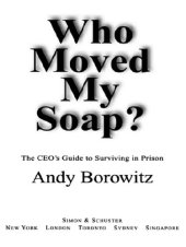 book Who Moved My Soap?: The CEO's Guide to Surviving Prison: The Bernie Madoff Edition