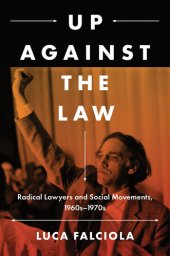 book Up Against the Law: Radical Lawyers and Social Movements, 1960s–1970s