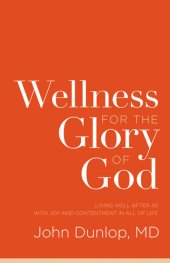 book Wellness for the Glory of God: Living Well after 40 with Joy and Contentment in All of Life