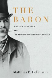 book The Baron: Maurice de Hirsch and the Jewish Nineteenth Century