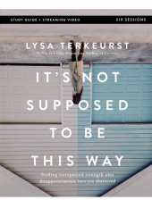 book It's Not Supposed to Be This Way Bible Study Guide plus Streaming Video: Finding Unexpected Strength When Disappointments Leave You Shattered