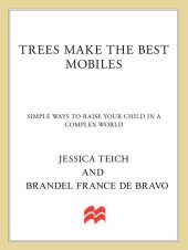 book Trees Make the Best Mobiles: Simple Ways to Raise Your Child in a Complex World