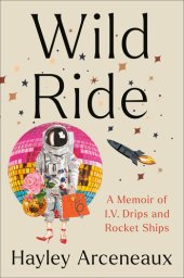 book Wild Ride: A Memoir of I.V. Drips and Rocket Ships