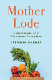 book Mother Lode: Confessions of a Reluctant Caregiver