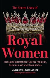 book Secret Lives of Royal Women: Fascinating Biographies of Queens, Princesses, Duchesses, and other Regal Women (Biographies of Royalty)