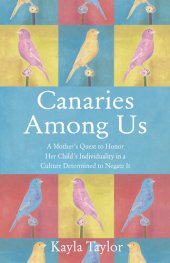 book Canaries Among Us: A Mother's Quest to Honor her Child's Individuality in a Culture Determined to Negate It