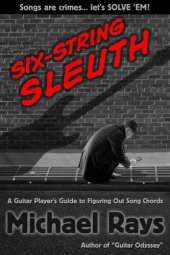 book Six-String Sleuth: A Guitar Player's Guide to Figuring Out Song Chords