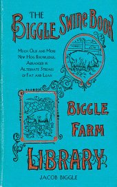 book The Biggle Swine Book: Much Old and More New Hog Knowledge, Arranged in Alternate Streaks of Fat and Lean