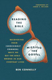 book Reading the Bible, Missing the Gospel: Recovering from (Shockingly Common) Ways We Get the Bible Wrong in Our Everyday Lives