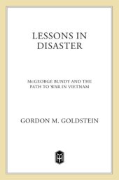 book Lessons In Disaster: McGeorge Bundy And The Path To War In Vietnam