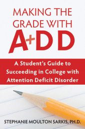 book Making the Grade with ADD: A Student's Guide to Succeeding in College with Attention Deficit Disorder