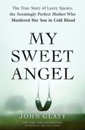 book My Sweet Angel: The True Story of Lacey Spears, the Seemingly Perfect Mother Who Murdered Her Son in Cold Blood