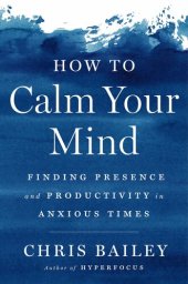 book How to Calm Your Mind: Finding Presence and Productivity in Anxious Times