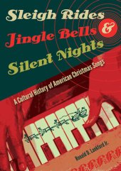 book Sleigh Rides, Jingle Bells, and Silent Nights: A Cultural History of American Christmas Songs