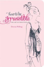 book How to be Irresistible: the art of seduction