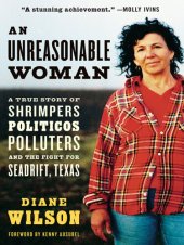 book An Unreasonable Woman: A True Story of Shrimpers, Politicos, Polluters, and the Fight for Seadrift, Texas