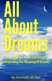 book All About Dreams: How To Begin Understanding And Interpreting The Meaning Of Dreams