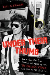 book Under Their Thumb: How a Nice Boy from Brooklyn Got Mixed Up with the Rolling Stones (and Lived to Tell About It)